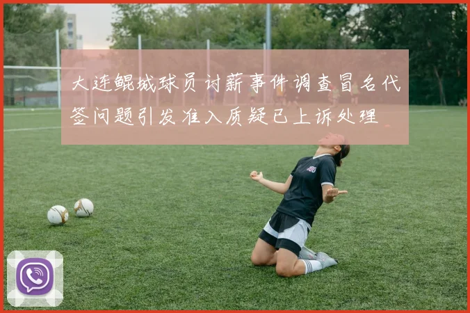 大连鲲城球员讨薪事件调查冒名代签问题引发准入质疑已上诉处理