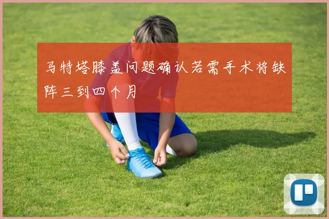 马特塔膝盖问题确认若需手术将缺阵三到四个月