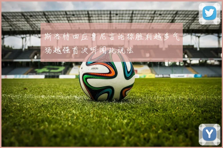 斯洛特回应鲁尼言论称胜利越多气场越强首次听闻此说法