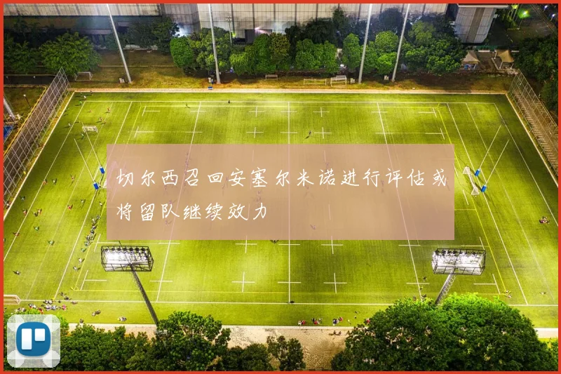 切尔西召回安塞尔米诺进行评估或将留队继续效力